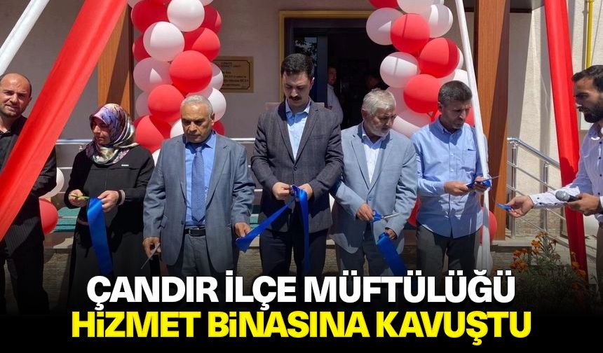 Çandır İlçe Müftülüğü hizmet binasına kavuştu