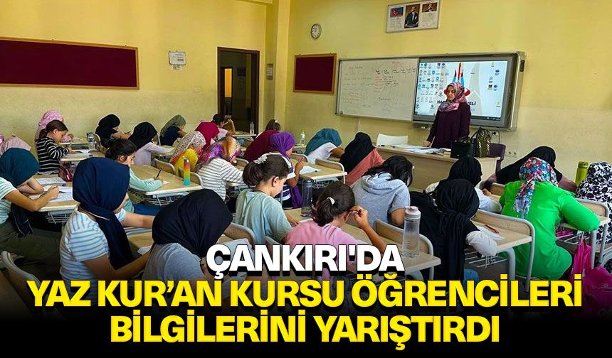 Çankırı'da Yaz Kur’an Kursu öğrencileri bilgilerini yarıştırdı