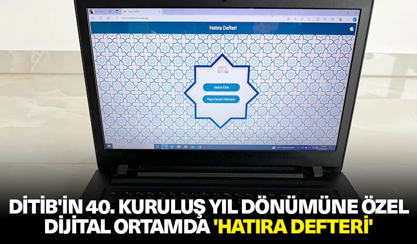 DİTİB'in 40. kuruluş yıl dönümüne özel dijital ortamda 'Hatıra Defteri'