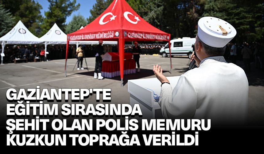 Gaziantep'te eğitim sırasında şehit olan polis memuru Kuzkun toprağa verildi