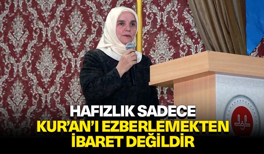 Akbulut: Hafızlık, sadece Kur’an’ı ezberlemekten ibaret değildir