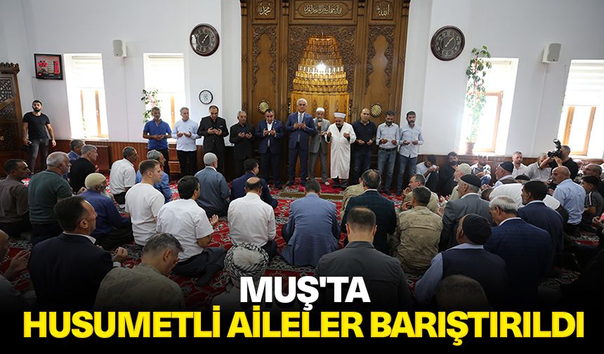 Muş'ta husumetli aileler barıştırıldı