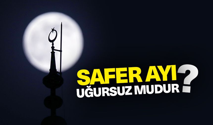 Safer ayının uğursuz ve musibet ayı olduğu söylentisi doğru mudur?