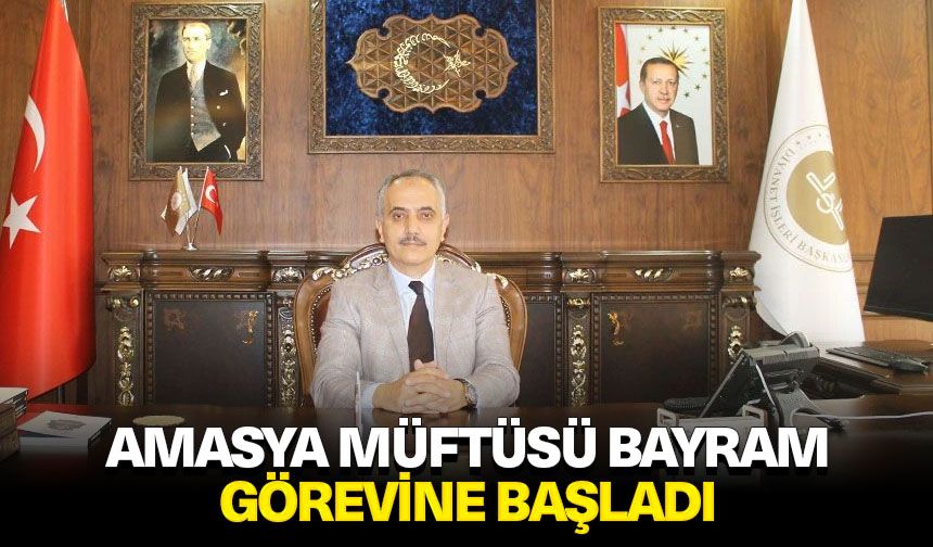 Amasya Müftüsü Bayram görevine başladı