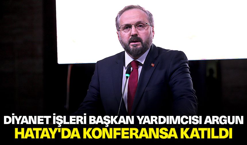 Diyanet İşleri Başkan Yardımcısı Argun, Hatay'da konferansa katıldı