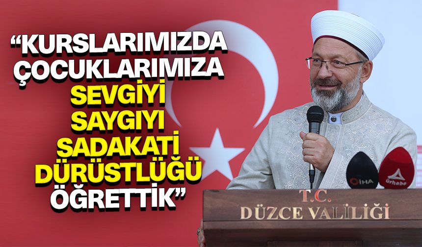 Başkan Erbaş: Kurslarımızda çocuklarımıza sevgiyi, saygıyı, sadakati, dürüstlüğü öğrettik