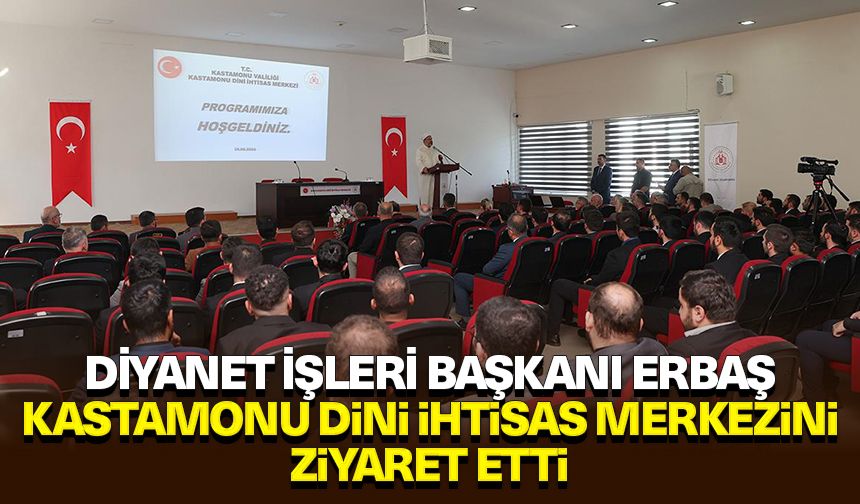 Diyanet İşleri Başkanı Erbaş, Kastamonu Dini İhtisas Merkezini ziyaret etti