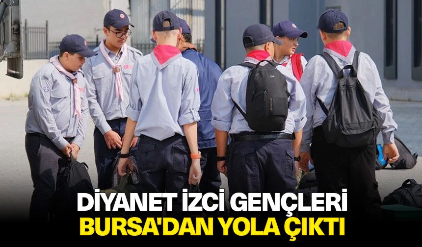 Diyanet izci gençleri Bursa'dan yola çıktı