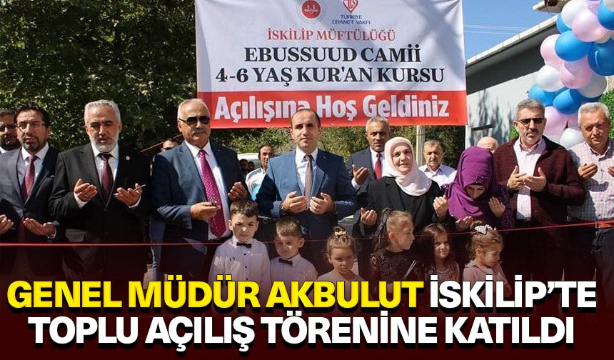 Genel Müdür Akbulut, İskilip’te toplu açılış törenine katıldı