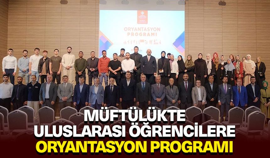 Müftülükte uluslarası öğrencilere oryantasyon programı