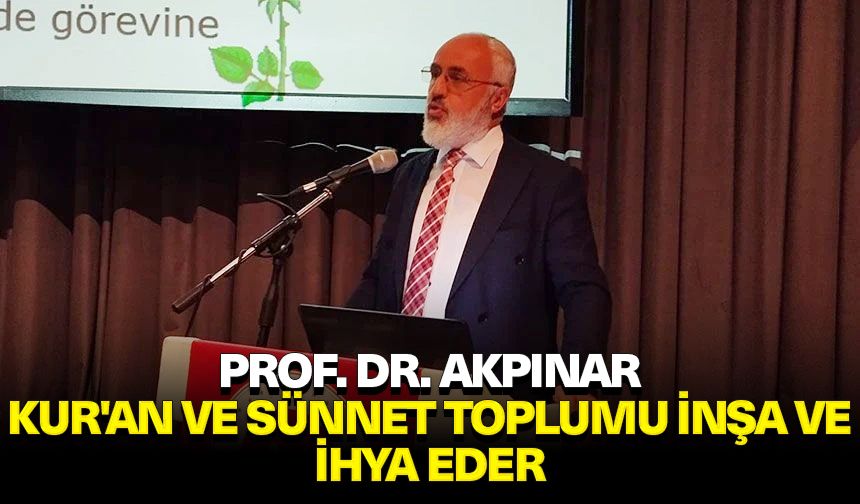 Prof. Dr. Akpınar: Kur'an ve sünnet toplumu inşa ve ihya eder