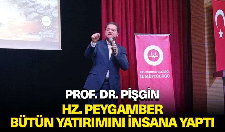 Prof. Dr. Pişgin: Hz. Peygamber bütün yatırımını insana yaptı