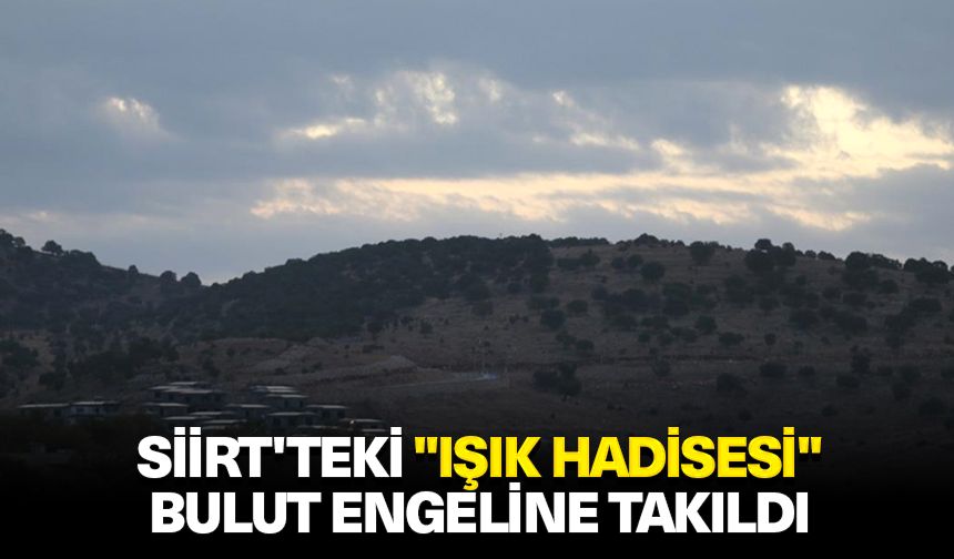 Siirt'teki "ışık hadisesi" bulut engeline takıldı