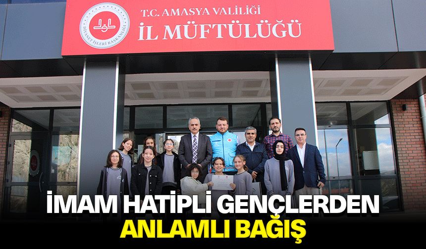 Amasya'da imam hatipli gençlerden anlamlı bağış