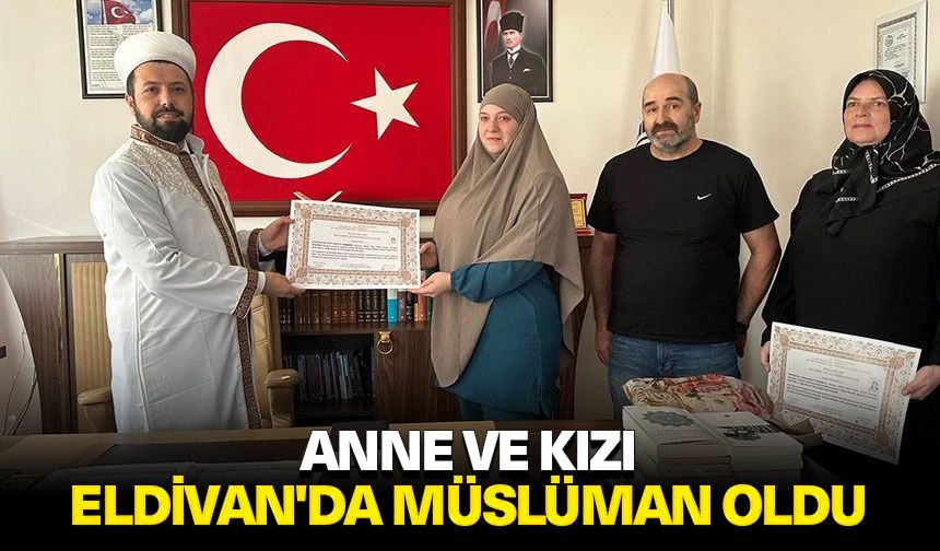 Anne ve kızı Eldivan'da Müslüman oldu