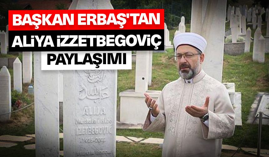 Başkan Erbaş'tan Aliya İzzetbegoviç paylaşımı