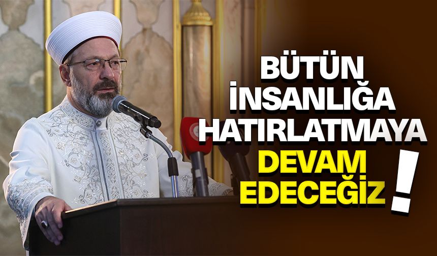 Başkan Erbaş: Kur’an’ın ilkelerini emirlerini bütün insanlığa hatırlatmaya devam edeceğiz