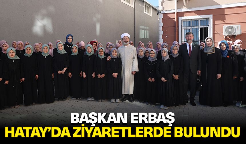 Diyanet İşleri Başkanı Erbaş, Hatay’da ziyaretlerde bulundu