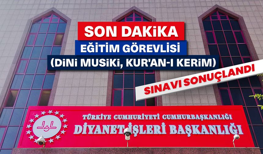 Eğitim Görevlisi (Dini Musiki, Kur'an-ı Kerim) Sınavı sonuçlandı