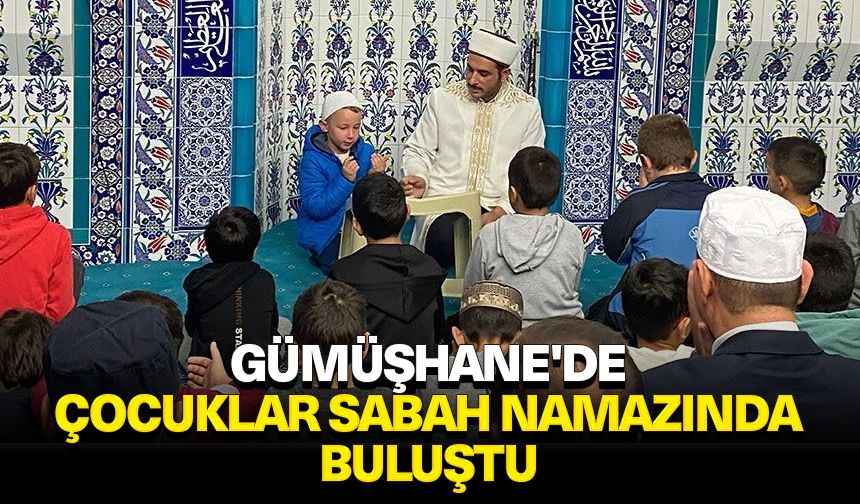 Gümüşhane'de çocuklar sabah namazında buluştu