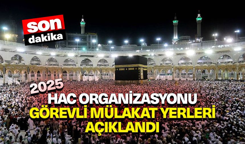 Hac organizasyonu görevli mülakat yerleri açıklandı