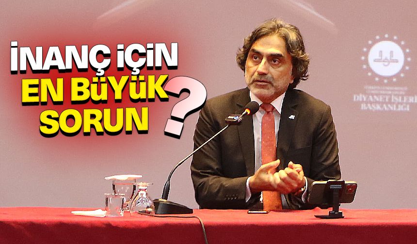 Prof. Dr. Aydemir: İnanç için en büyük sorun