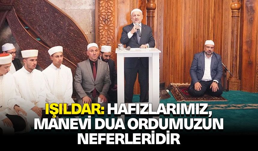 Işıldar: Hafızlarımız, manevi dua ordumuzun neferleridir