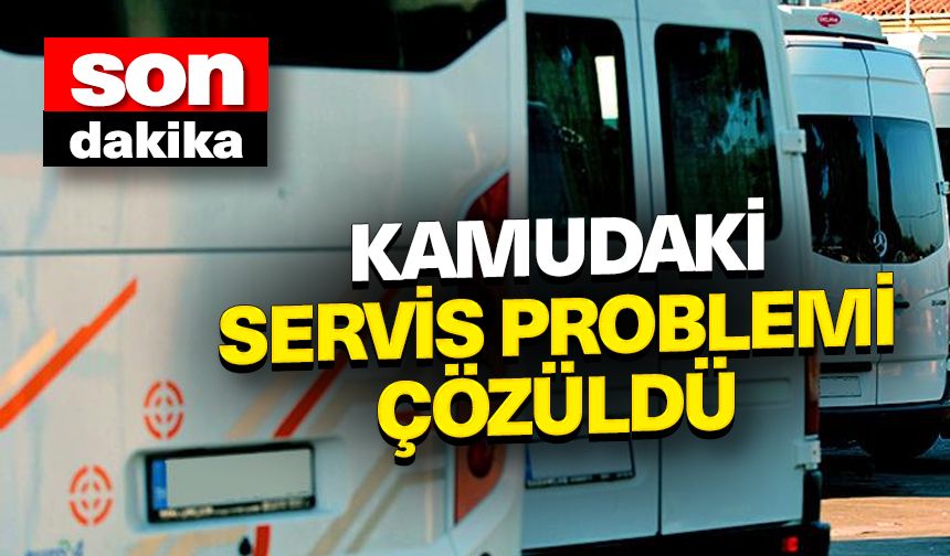 Kamudaki servis problemi çözüldü