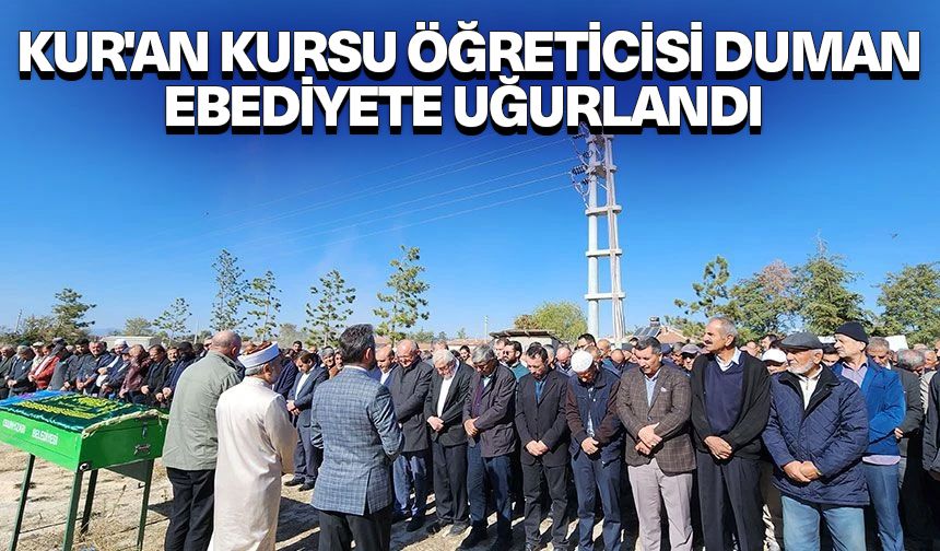 Kur'an Kursu Öğreticisi Duman ebediyete uğurlandı