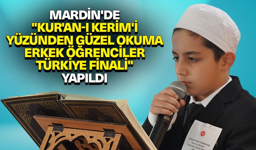 Mardin'de "Kur'an-ı Kerim'i Yüzünden Güzel Okuma Erkek Öğrenciler Türkiye Finali" yapıldı