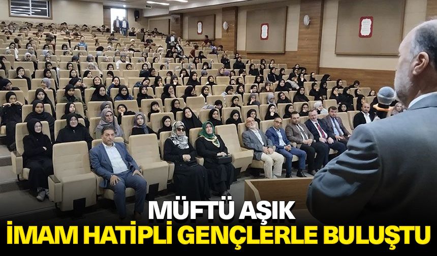 Müftü Aşık, imam hatipli gençlerle buluştu