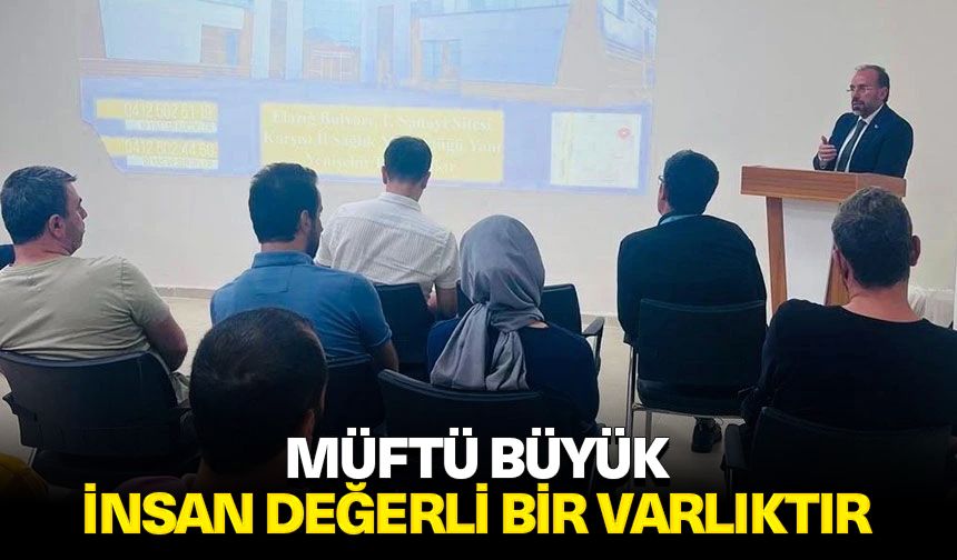 Müftü Büyük: İnsan değerli bir varlıktır