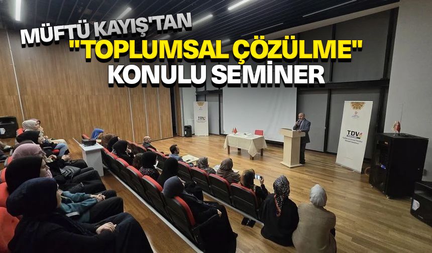 Müftü Kayış'tan "Toplumsal Çözülme" konulu seminer