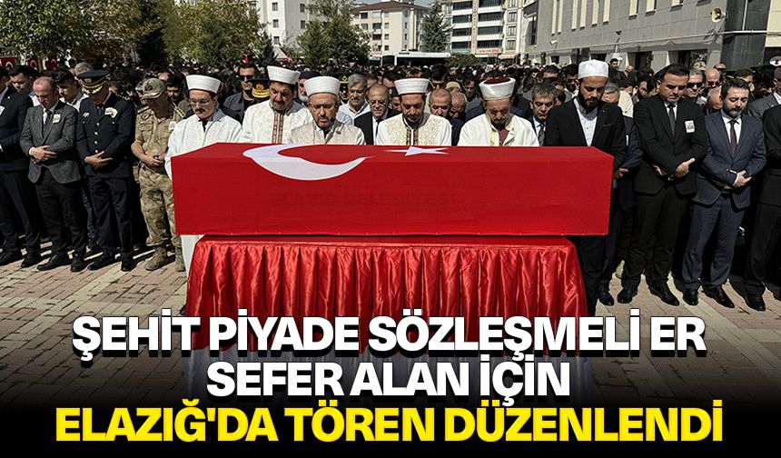 Şehit Piyade Sözleşmeli Er Sefer Alan için Elazığ'da tören düzenlendi