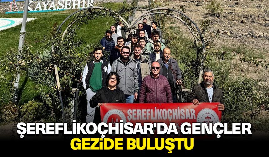 Şereflikoçhisar'da gençler gezide buluştu