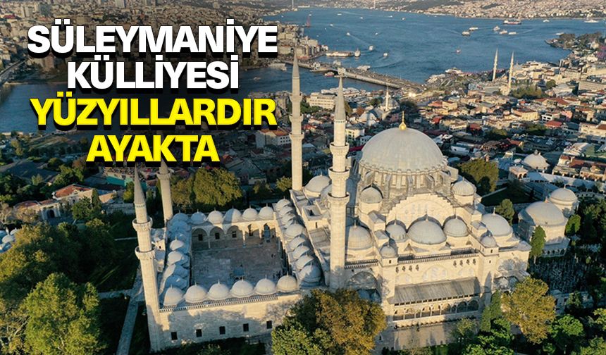 Osmanlı'nın ihtişam abidesi "Süleymaniye Külliyesi" yüzyıllardır ayakta