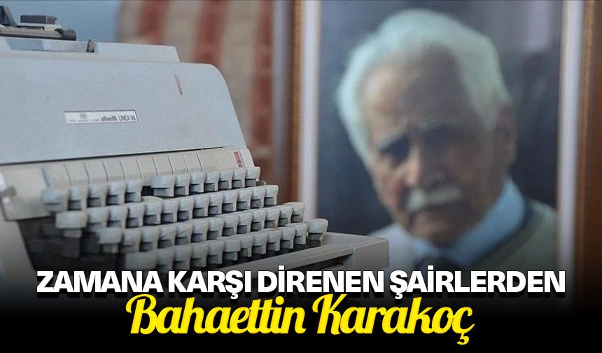 Türk şiir dünyasının zamana karşı direnen şairlerinden: Bahaettin Karakoç