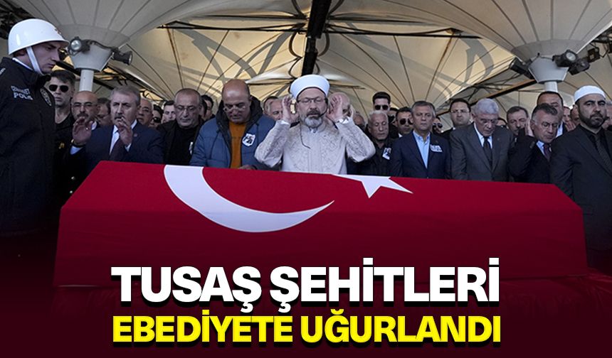 TUSAŞ Şehitleri Ebediyete Uğurlandı