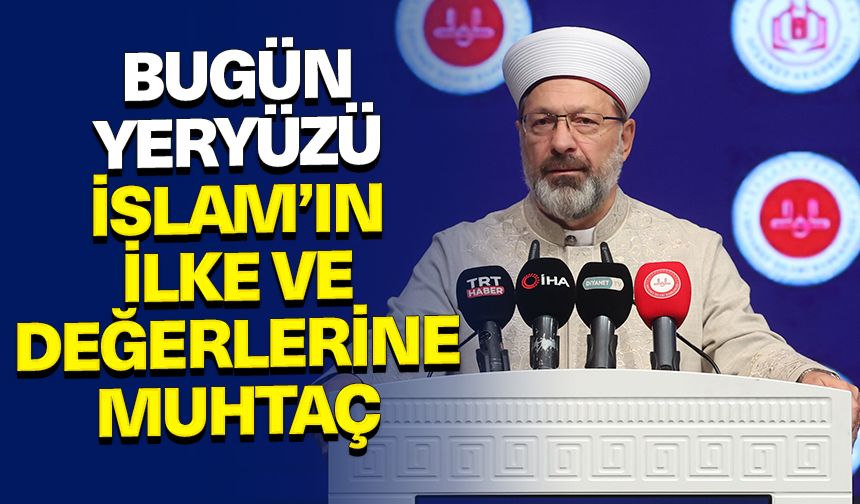 Başkan Erbaş: Bugün yeryüzü İslam’ın hayat veren hakikat, ilke ve değerlerine muhtaç