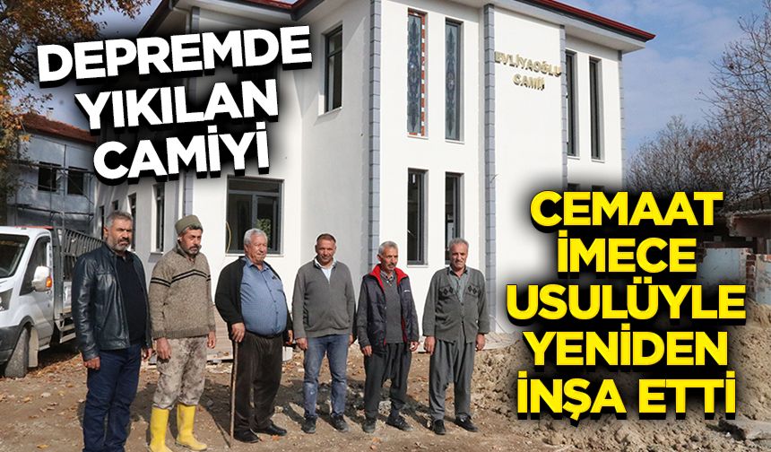 Depremde yıkılan camiyi cemaat imece usulüyle yeniden inşa etti