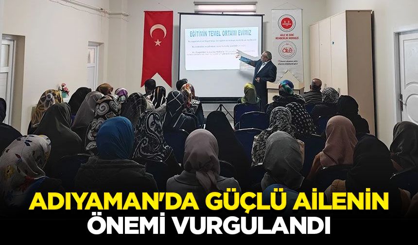 Adıyaman'da güçlü ailenin önemi vurgulandı