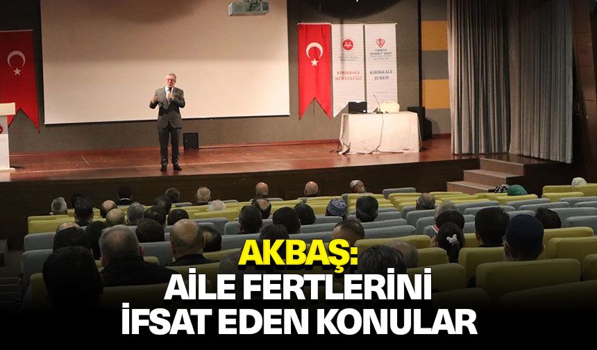 Akbaş: Aile fertlerini ifsat eden konular