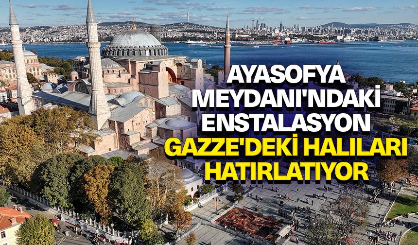 Ayasofya Meydanı'ndaki enstalasyon Gazze'deki halıları hatırlatıyor