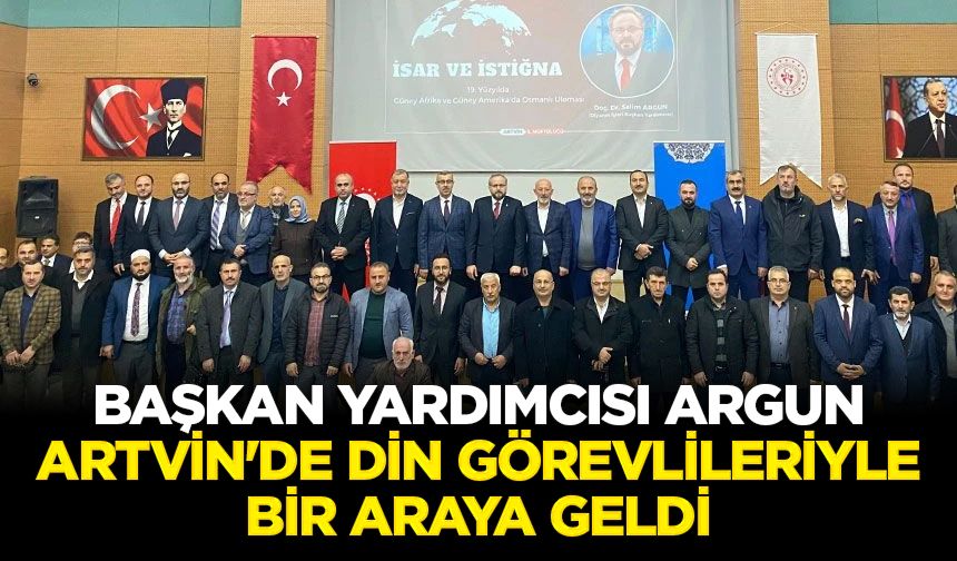 Başkan Yardımcısı Argun, Artvin'de din görevlileriyle bir araya geldi