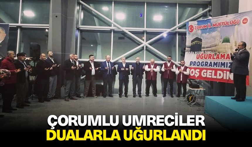 Çorumlu umreciler dualarla uğurlandı