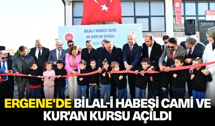 Ergene'de Bilal-i Habeşi Cami ve Kur'an Kursu açıldı