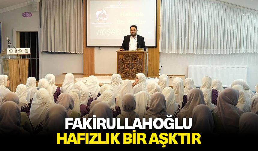 Fakirullahoğlu: Hafızlık bir aşktır