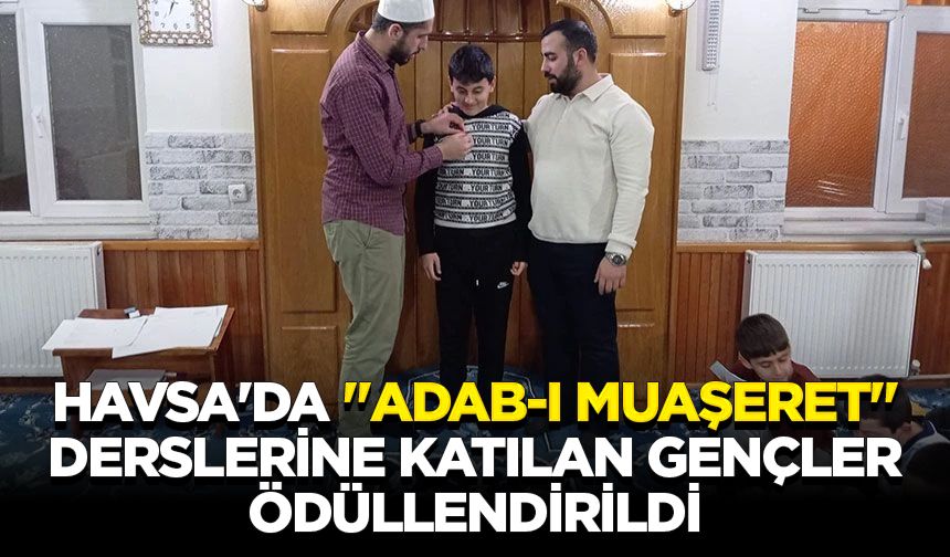 Havsa'da "Adab-ı Muaşeret" derslerine katılan gençler ödüllendirildi