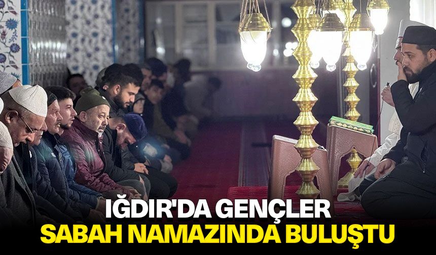 Iğdır'da gençler sabah namazında buluştu