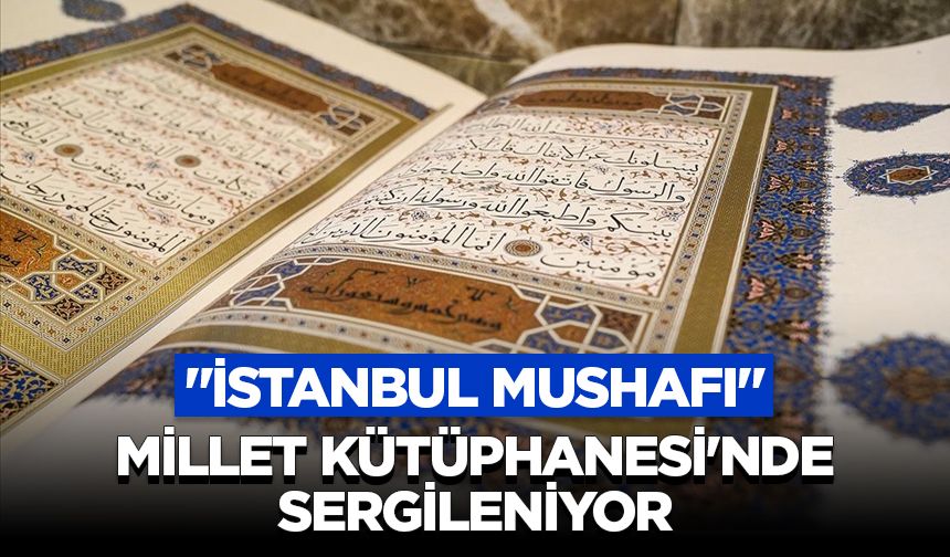 "İstanbul Mushafı" Cumhurbaşkanlığı Külliyesi Millet Kütüphanesi'nde sergileniyor